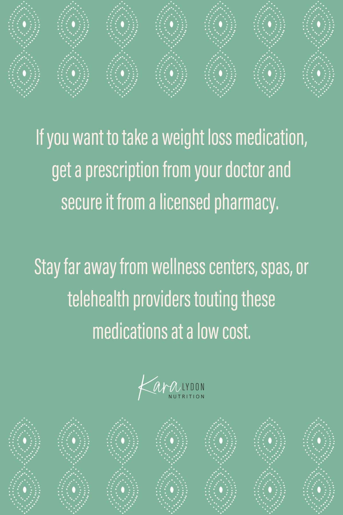 Graphic with quote: "If you want to take a weight loss medication, get a prescription from your doctor and secure it from a licensed pharmacy. Stay far away from wellness centers, spas, or telehealth providers touting these medications at a low cost."