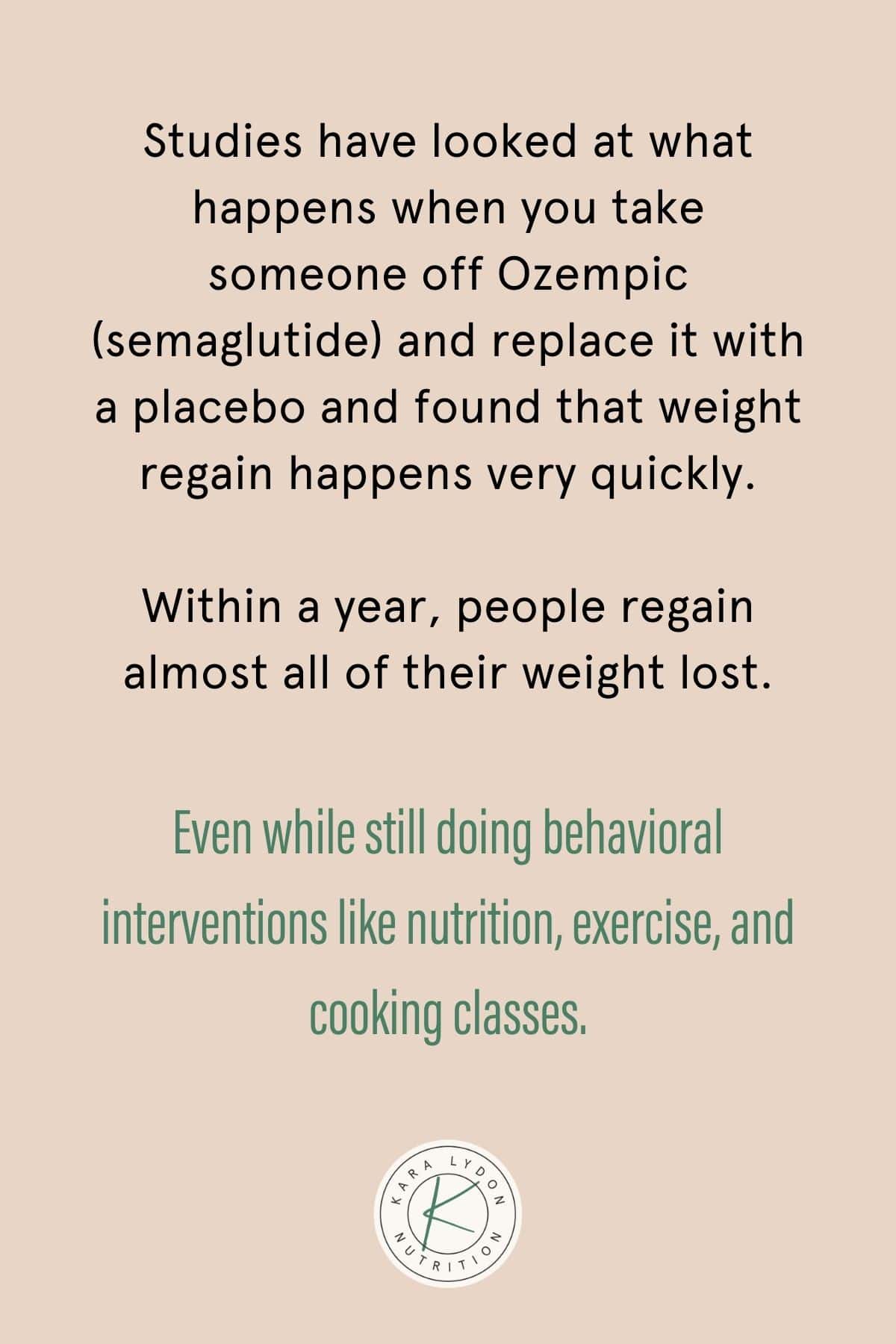 Graphic with quote: "Studies have looked at what happens when you take someone off Ozempic (semaglutide) and replace it with a placebo and found that weight regain happens very quickly. Within a year, people regain almost all of their lost weight. Even while still doing behavioral interventions like nutrition, exercise, and cooking classes."